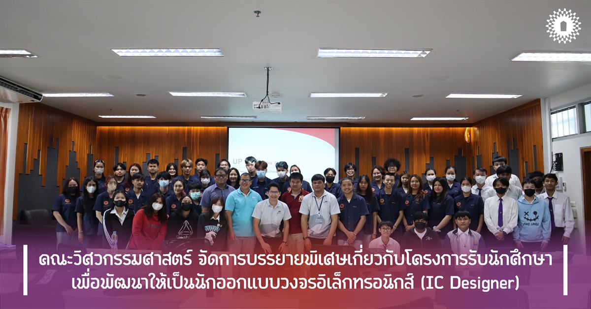 คณะวิศวกรรมศาสตร์ จัดการบรรยายพิเศษเกี่ยวกับโครงการรับนักศึกษา เพื่อพัฒนาให้เป็นนักออกแบบวงจรอิเล็กทรอนิกส์ (IC Designer)